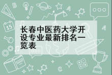 长春中医药大学开设专业最新排名一览表