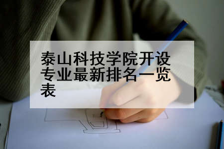 泰山科技学院开设专业最新排名一览表