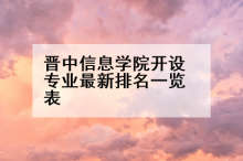 晋中信息学院开设专业最新排名一览表