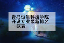 青岛恒星科技学院开设专业最新排名一览表