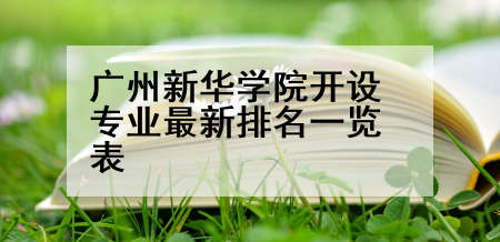 广州新华学院开设专业最新排名一览表