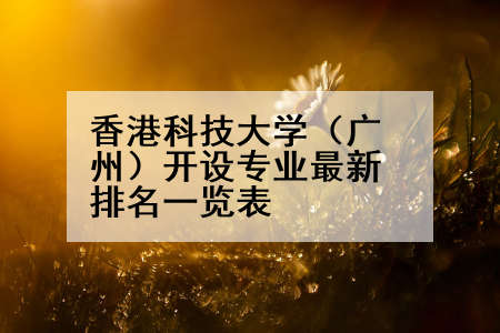 香港科技大学（广州）开设专业最新排名一览表