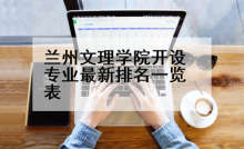 兰州文理学院开设专业最新排名一览表