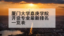 厦门大学嘉庚学院开设专业最新排名一览表