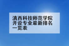 滇西科技师范学院开设专业最新排名一览表