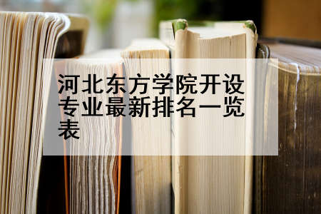 河北东方学院开设专业最新排名一览表