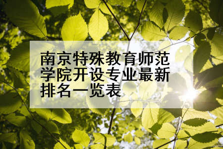南京特殊教育师范学院开设专业最新排名一览表
