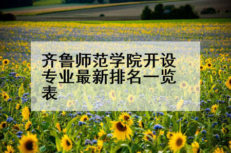 齐鲁师范学院开设专业最新排名一览表
