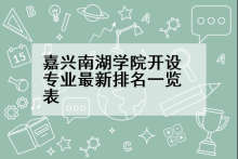 嘉兴南湖学院开设专业最新排名一览表