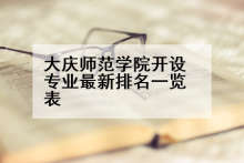 大庆师范学院开设专业最新排名一览表