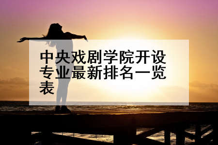 中央戏剧学院开设专业最新排名一览表