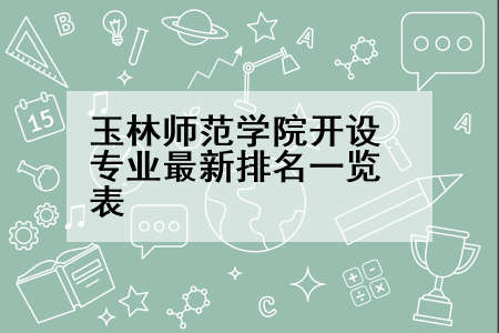玉林师范学院开设专业最新排名一览表