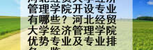 河北经贸大学经济管理学院开设专业有哪些？河北经贸大学经济管理学院优势专业及专业排名一览