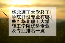 华北理工大学轻工学院开设专业有哪些？华北理工大学轻工学院优势专业及专业排名一览
