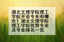 湖北文理学院理工学院开设专业有哪些？湖北文理学院理工学院优势专业及专业排名一览