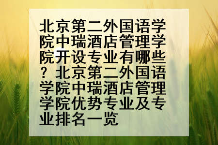 北京第二外国语学院中瑞酒店管理学院开设专业有哪些？北京第二外国语学院中瑞酒店管理学院优势专业及专业排名一览