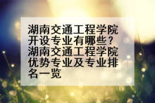 湖南交通工程学院开设专业有哪些？湖南交通工程学院优势专业及专业排名一览