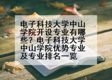 电子科技大学中山学院开设专业有哪些？电子科技大学中山学院优势专业及专业排名一览