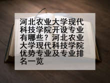 河北农业大学现代科技学院开设专业有哪些？河北农业大学现代科技学院优势专业及专业排名一览