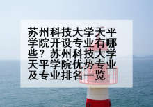 苏州科技大学天平学院开设专业有哪些？苏州科技大学天平学院优势专业及专业排名一览