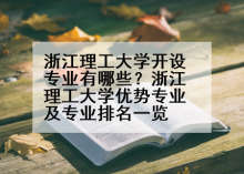 浙江理工大学开设专业有哪些？浙江理工大学优势专业及专业排名一览