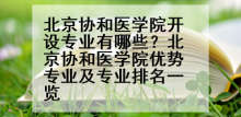 北京协和医学院开设专业有哪些？北京协和医学院优势专业及专业排名一览