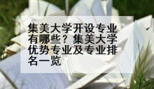 集美大学开设专业有哪些？集美大学优势专业及专业排名一览
