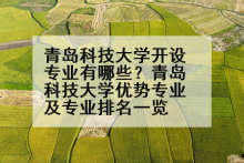 青岛科技大学开设专业有哪些？青岛科技大学优势专业及专业排名一览