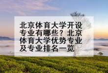 北京体育大学开设专业有哪些？北京体育大学优势专业及专业排名一览