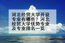 河北经贸大学开设专业有哪些？河北经贸大学优势专业及专业排名一览
