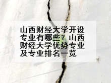 山西财经大学开设专业有哪些？山西财经大学优势专业及专业排名一览