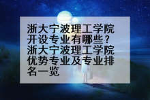 浙大宁波理工学院开设专业有哪些？浙大宁波理工学院优势专业及专业排名一览