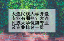 大连民族大学开设专业有哪些？大连民族大学优势专业及专业排名一览