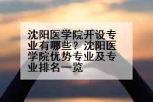 沈阳医学院开设专业有哪些？沈阳医学院优势专业及专业排名一览