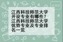 江西科技师范大学开设专业有哪些？江西科技师范大学优势专业及专业排名一览