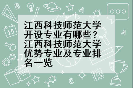 江西科技师范大学开设专业有哪些？江西科技师范大学优势专业及专业排名一览