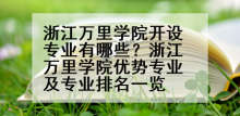 浙江万里学院开设专业有哪些？浙江万里学院优势专业及专业排名一览