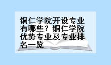 铜仁学院开设专业有哪些？铜仁学院优势专业及专业排名一览