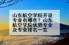 山东航空学院开设专业有哪些？山东航空学院优势专业及专业排名一览