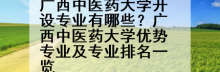 广西中医药大学开设专业有哪些？广西中医药大学优势专业及专业排名一览
