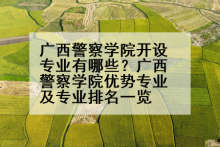 广西警察学院开设专业有哪些？广西警察学院优势专业及专业排名一览
