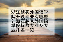 浙江越秀外国语学院开设专业有哪些？浙江越秀外国语学院优势专业及专业排名一览