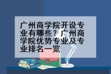广州商学院开设专业有哪些？广州商学院优势专业及专业排名一览