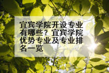 宜宾学院开设专业有哪些？宜宾学院优势专业及专业排名一览