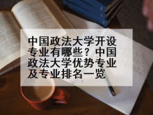 中国政法大学开设专业有哪些？中国政法大学优势专业及专业排名一览