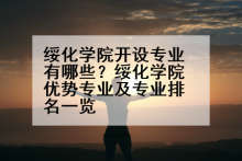 绥化学院开设专业有哪些？绥化学院优势专业及专业排名一览