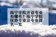 南宁学院开设专业有哪些？南宁学院优势专业及专业排名一览