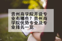贵州商学院开设专业有哪些？贵州商学院优势专业及专业排名一览