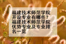 福建技术师范学院开设专业有哪些？福建技术师范学院优势专业及专业排名一览