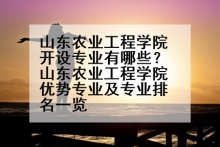 山东农业工程学院开设专业有哪些？山东农业工程学院优势专业及专业排名一览